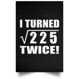 30th Birthday I Turned Square Root of 225 Twice - Poster Portrait