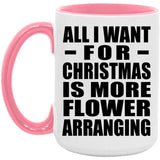 All I Want For Christmas Is More Flower Arranging - 15oz Accent Mug Pink