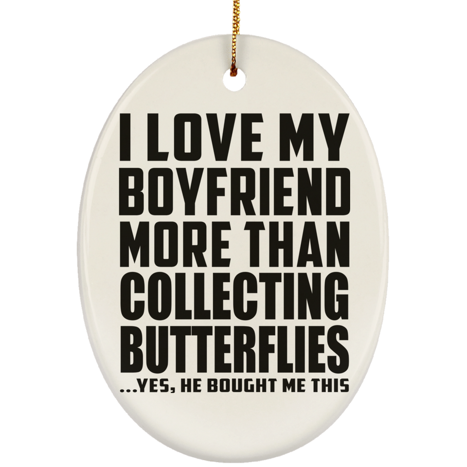 I Love My Boyfriend More Than Collecting Butterflies - Oval Ornament