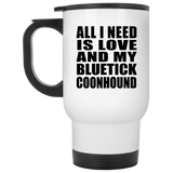 All I Need Is Love And My Bluetick Coonhound - White Travel Mug