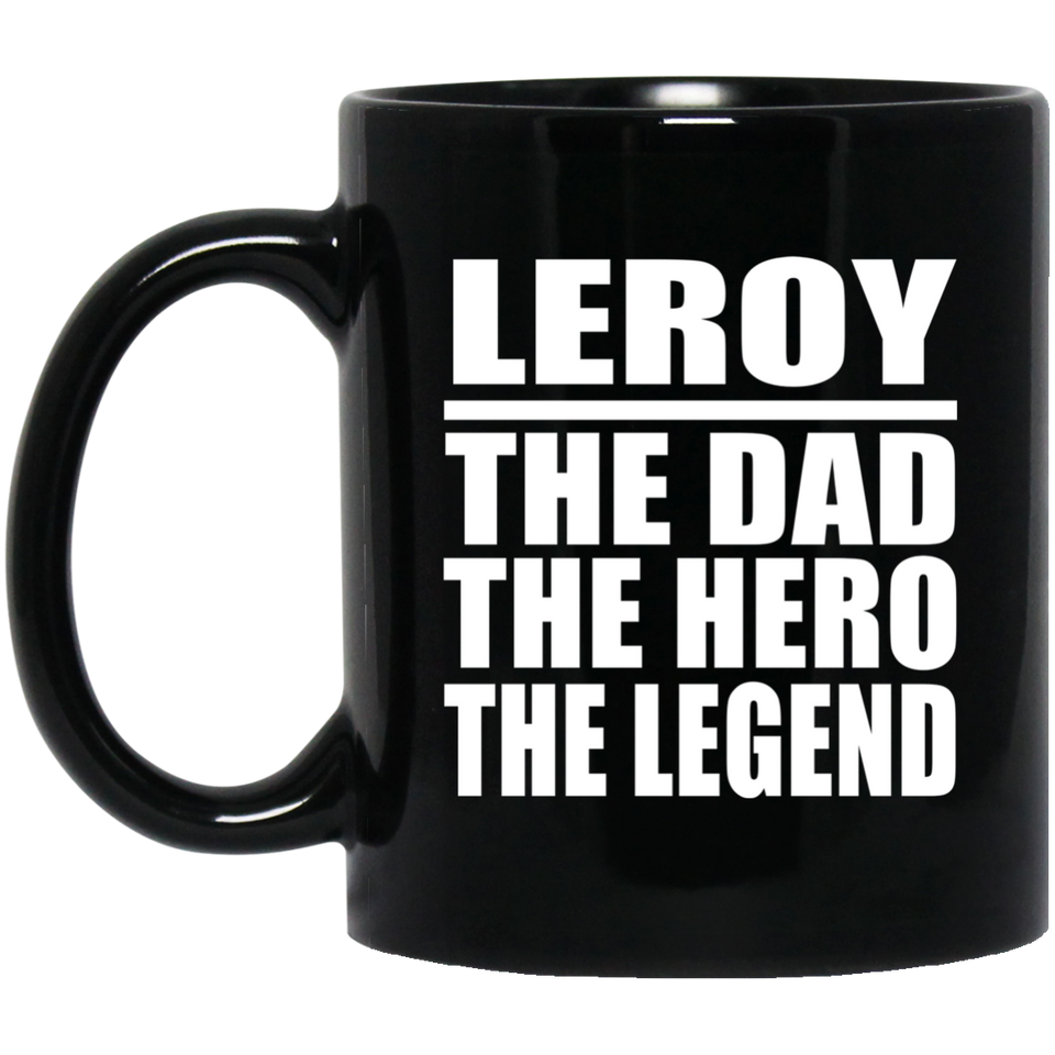 Leroy The Dad The Hero The Legend - 11 Oz Coffee Mug Black