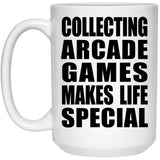 Collecting Arcade Games Makes Life Special - 15oz Coffee Mug