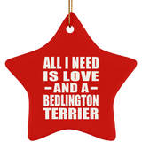 All I Need Is Love And A Bedlington Terrier - Star Ornament
