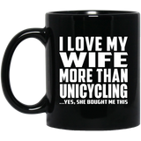 I Love My Wife More Than Unicycling - 11 Oz Coffee Mug Black