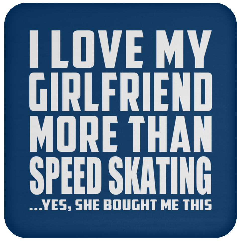 I Love My Girlfriend More Than Speed Skating - Drink Coaster