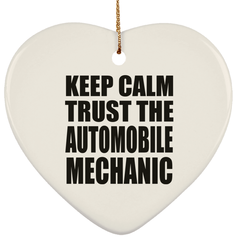 Keep Calm and Trust The Automobile Mechanic - Heart Ornament