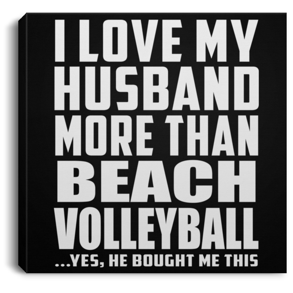 I Love My Husband More Than Beach Volleyball - Canvas Square