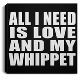 All I Need Is Love And My Whippet - Canvas Square