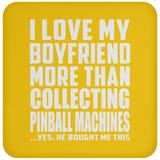 I Love My Boyfriend More Than Collecting Pinball Machines - Drink Coaster