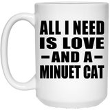 All I Need Is Love And A Minuet Cat - 15 Oz Coffee Mug