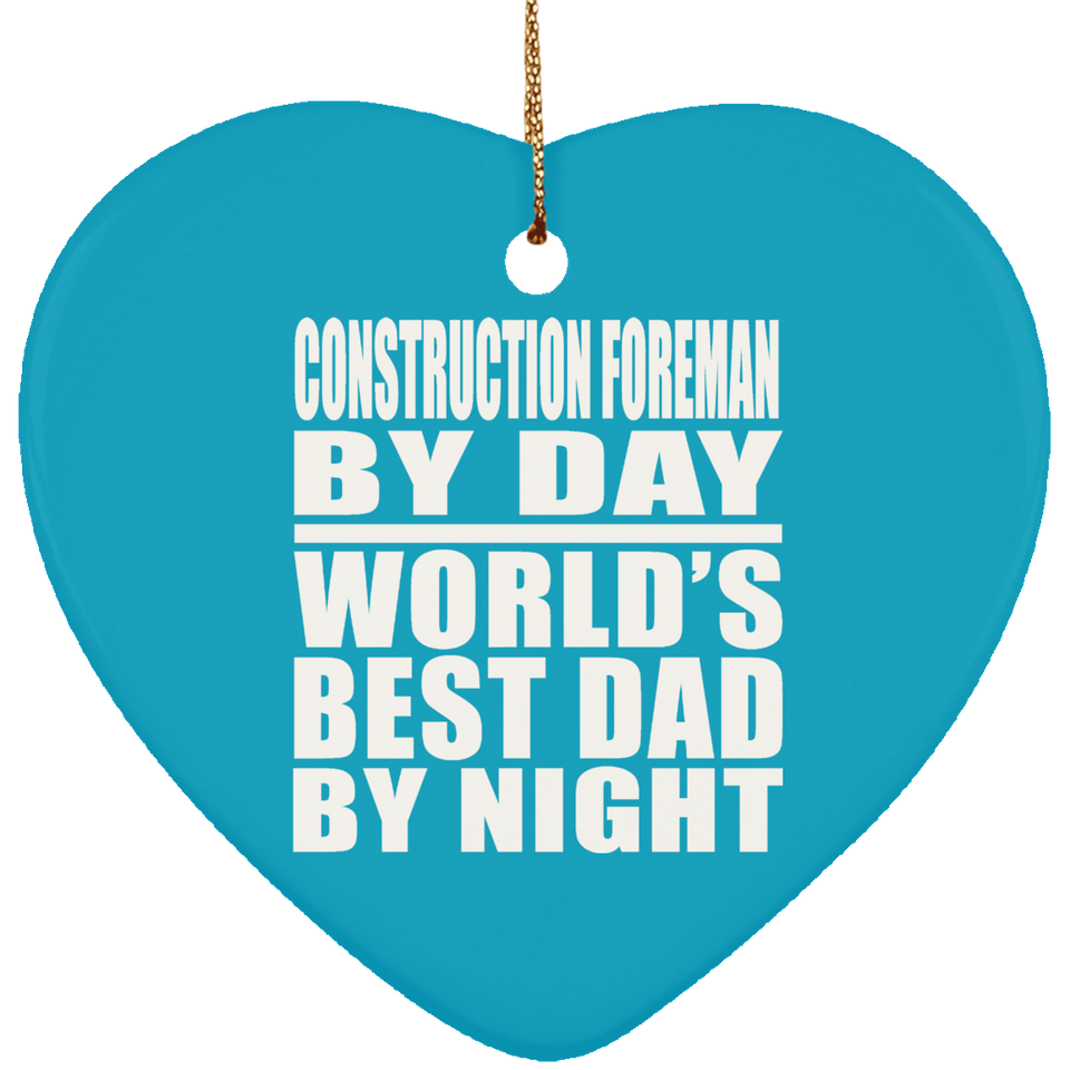 Construction Foreman By Day World's Best Dad By Night - Heart Ornament