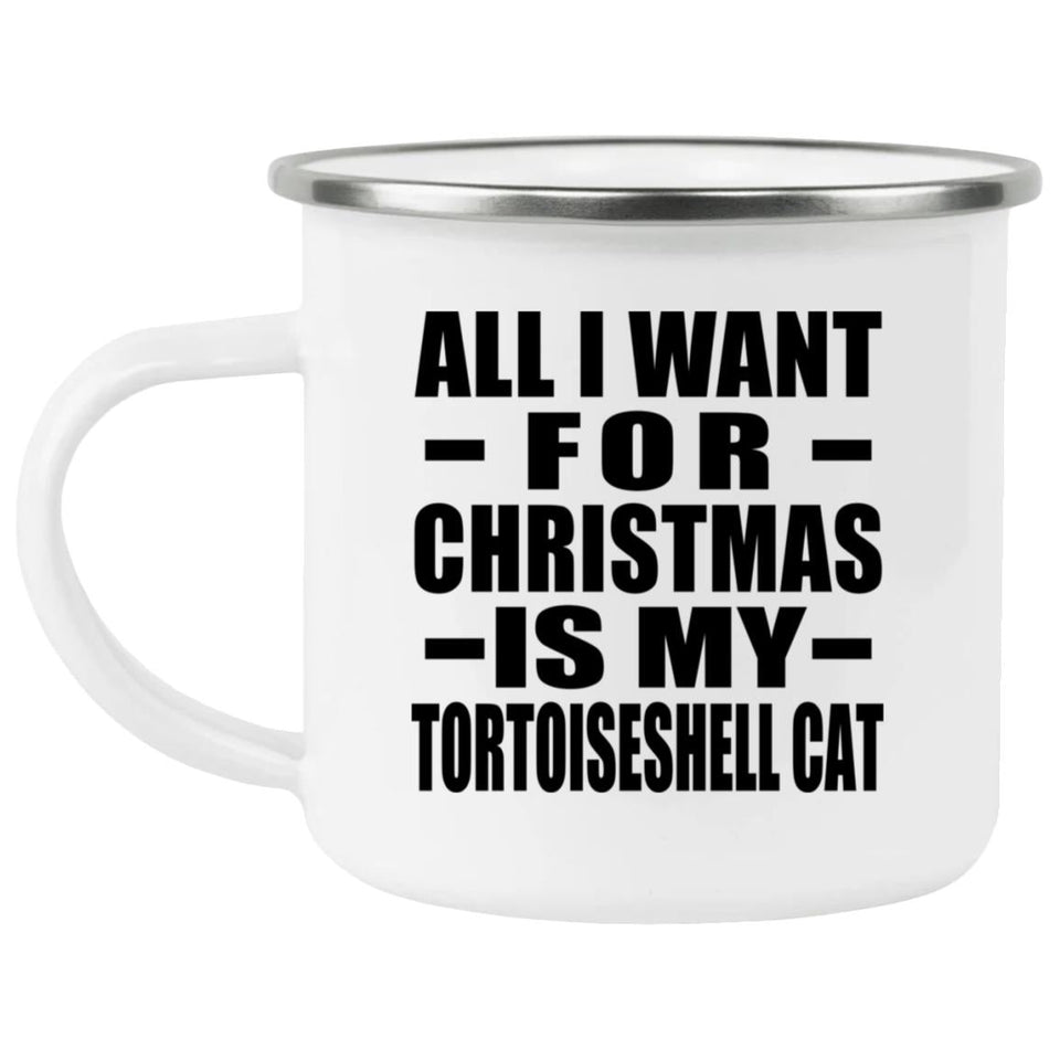 All I Want For Christmas Is My Tortoiseshell Cat - 12oz Camping Mug