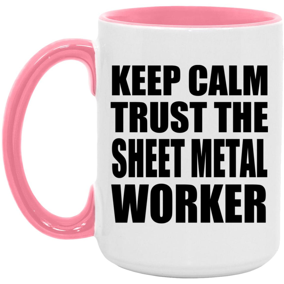 Keep Calm and Trust The Sheet Metal Worker - 15oz Accent Mug Pink