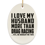 I Love My Husband More Than Drag Racing - Oval Ornament