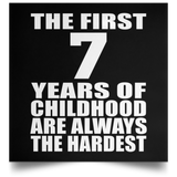 7th Birthday First 7 Years of Childhood Are The Hardest - Poster Square