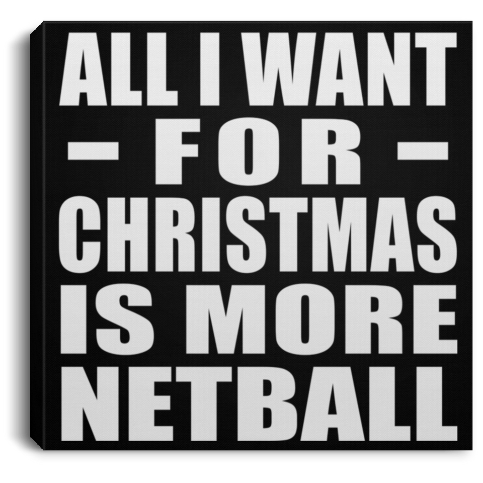 All I Want For Christmas Is More Netball - Canvas Square