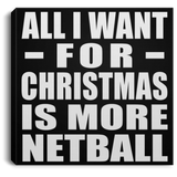 All I Want For Christmas Is More Netball - Canvas Square