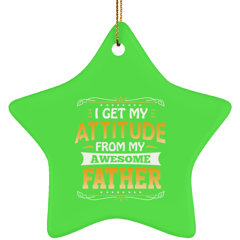 I Get My Attitude From My Awesome Father - Star Ornament