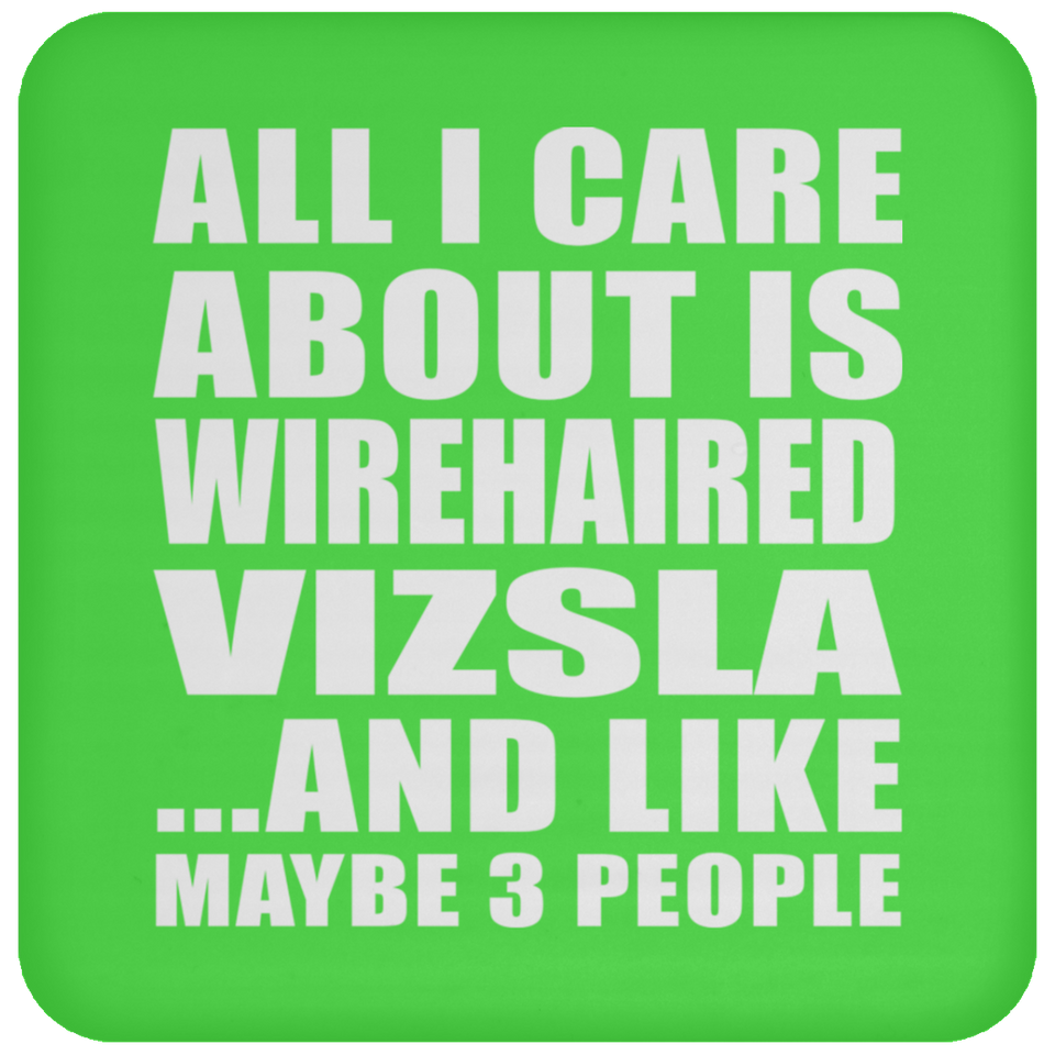 All I Care About Is Wirehaired Vizsla - Drink Coaster