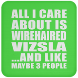 All I Care About Is Wirehaired Vizsla - Drink Coaster