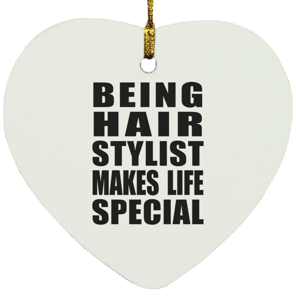 Being Hair Stylist Makes Life Special - Heart Ornament