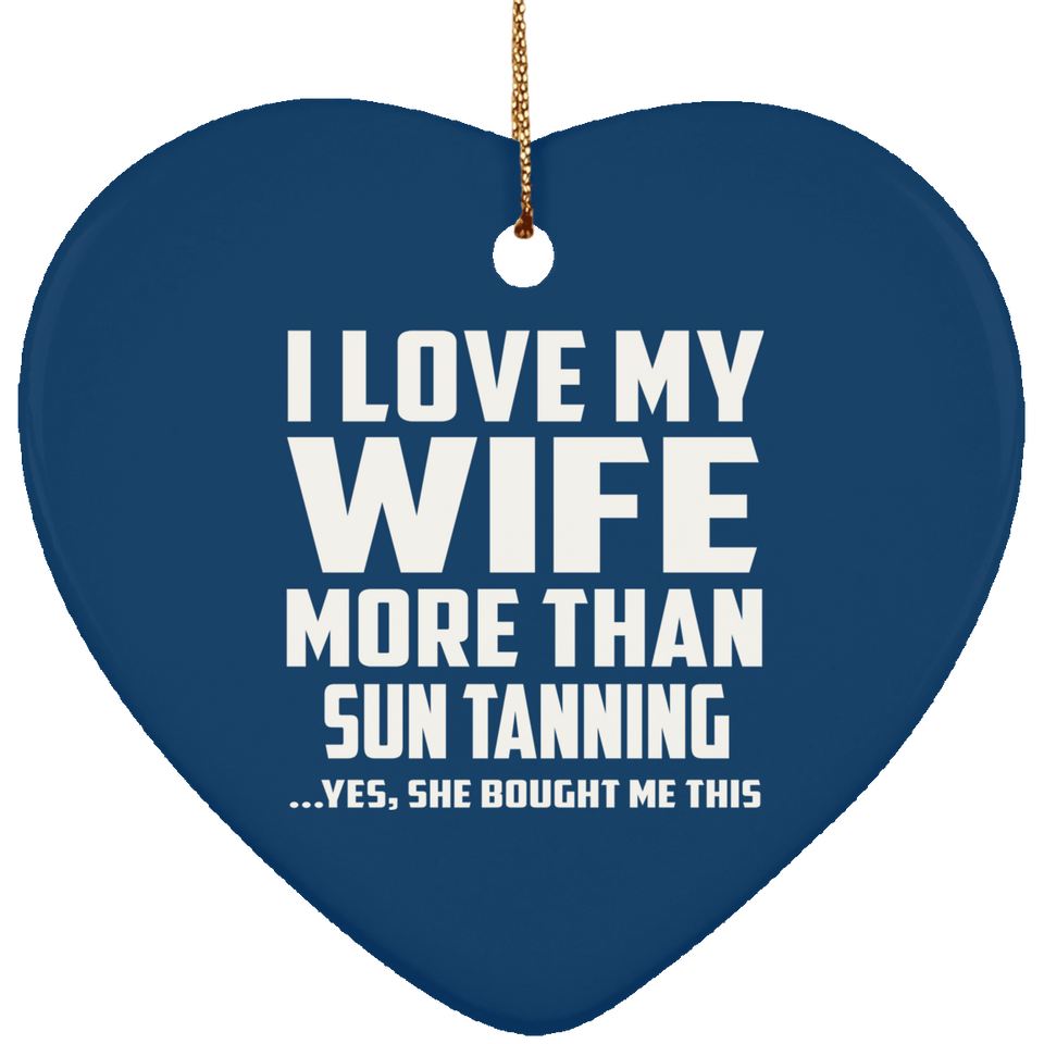 I Love My Wife More Than Sun tanning - Heart Ornament