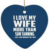 I Love My Wife More Than Sun tanning - Heart Ornament