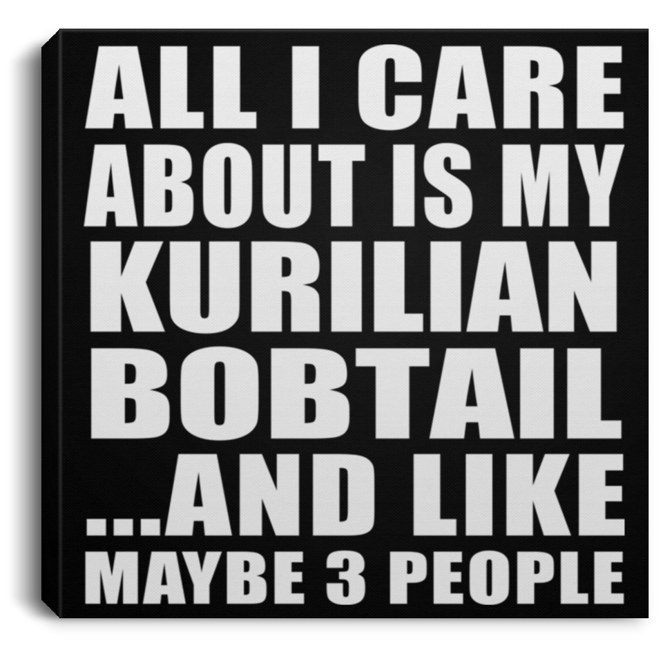 All I Care About Is My Kurilian Bobtail - Canvas Square