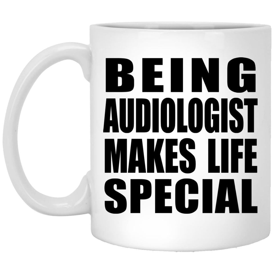 Being Audiologist Makes Life Special - 11oz Coffee Mug