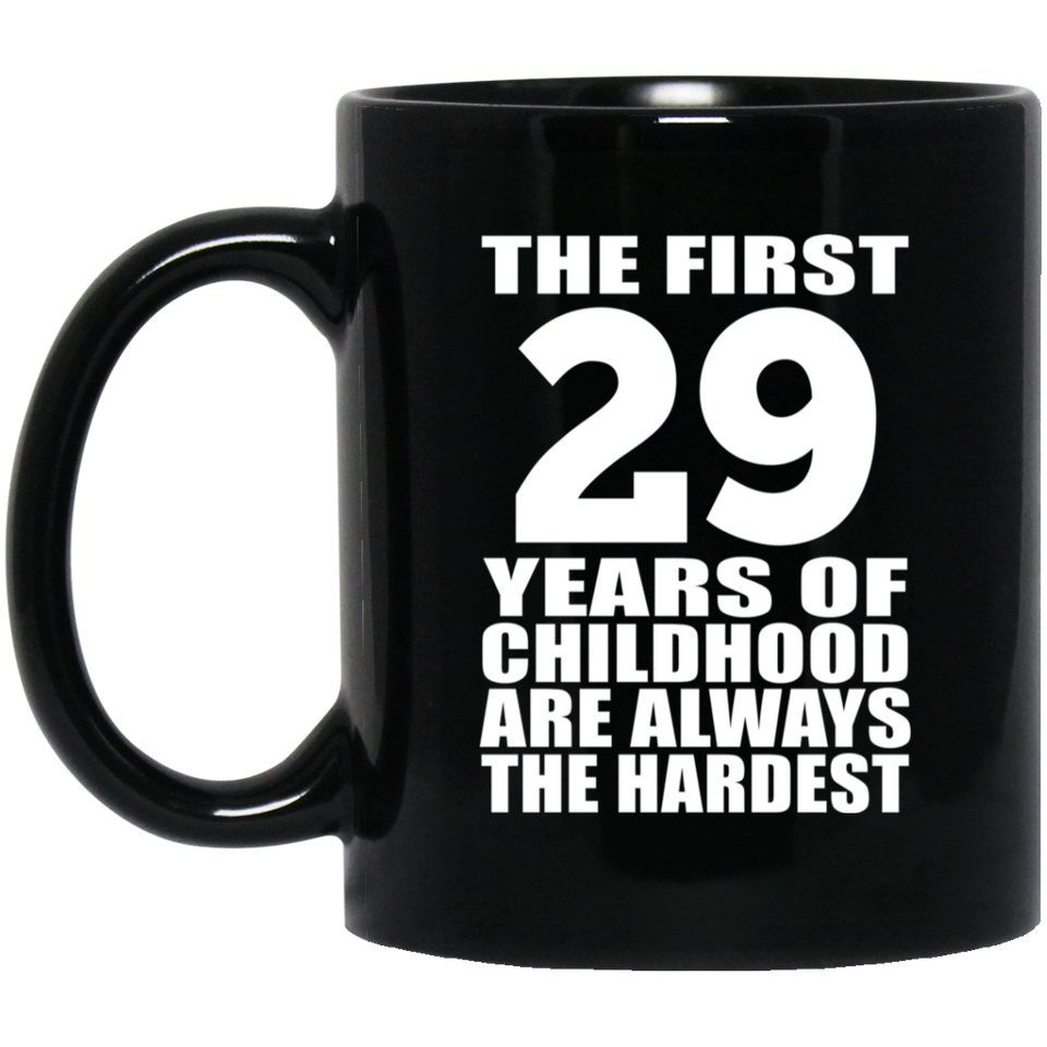 29th Birthday First 29 Years of Childhood Are The Hardest - 11oz Coffee Mug Black