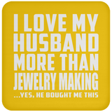 I Love My Husband More Than Jewelry Making - Drink Coaster