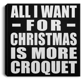 All I Want For Christmas Is More Croquet - Canvas Square