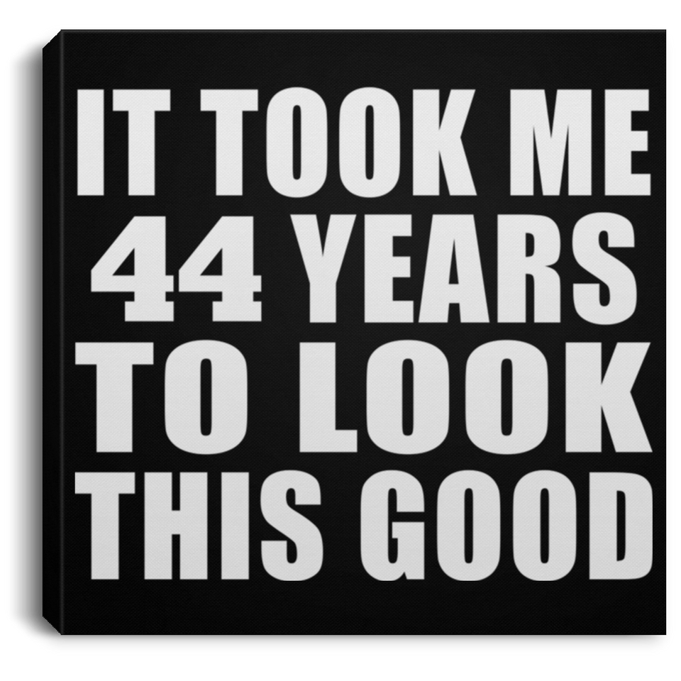 44th Birthday Took Me 44 Years To Look This Good - Canvas Square