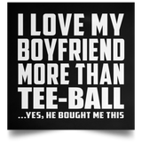 I Love My Boyfriend More Than Tee-Ball - Poster Square