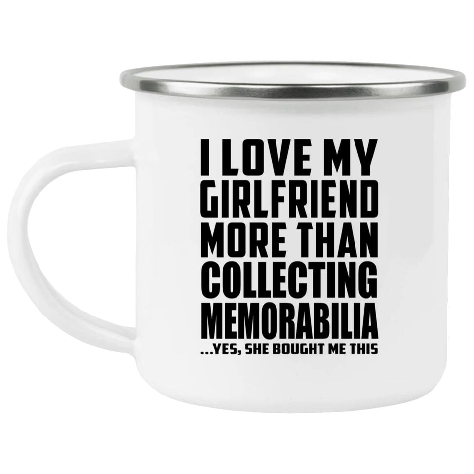 I Love My Girlfriend More Than Collecting Memorabilia - 12oz Camping Mug