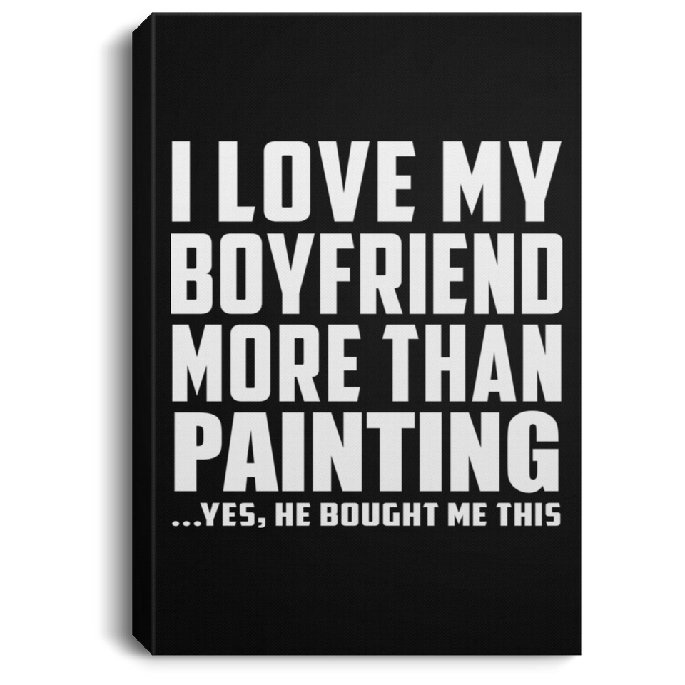I Love My Boyfriend More Than Painting - Canvas Portrait