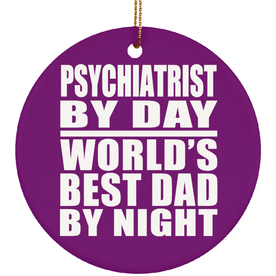 Psychiatrist By Day World's Best Dad By Night - Circle Ornament
