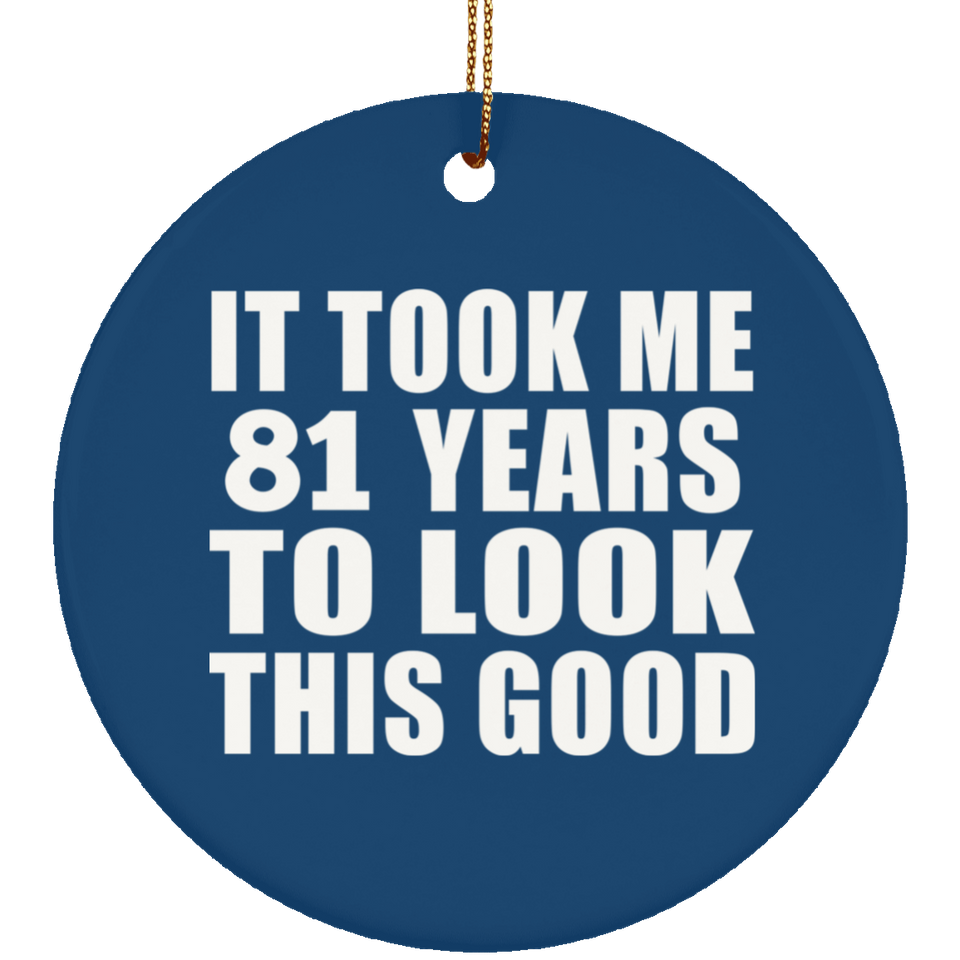 81st Birthday Took Me 81 Years To Look This Good - Circle Ornament