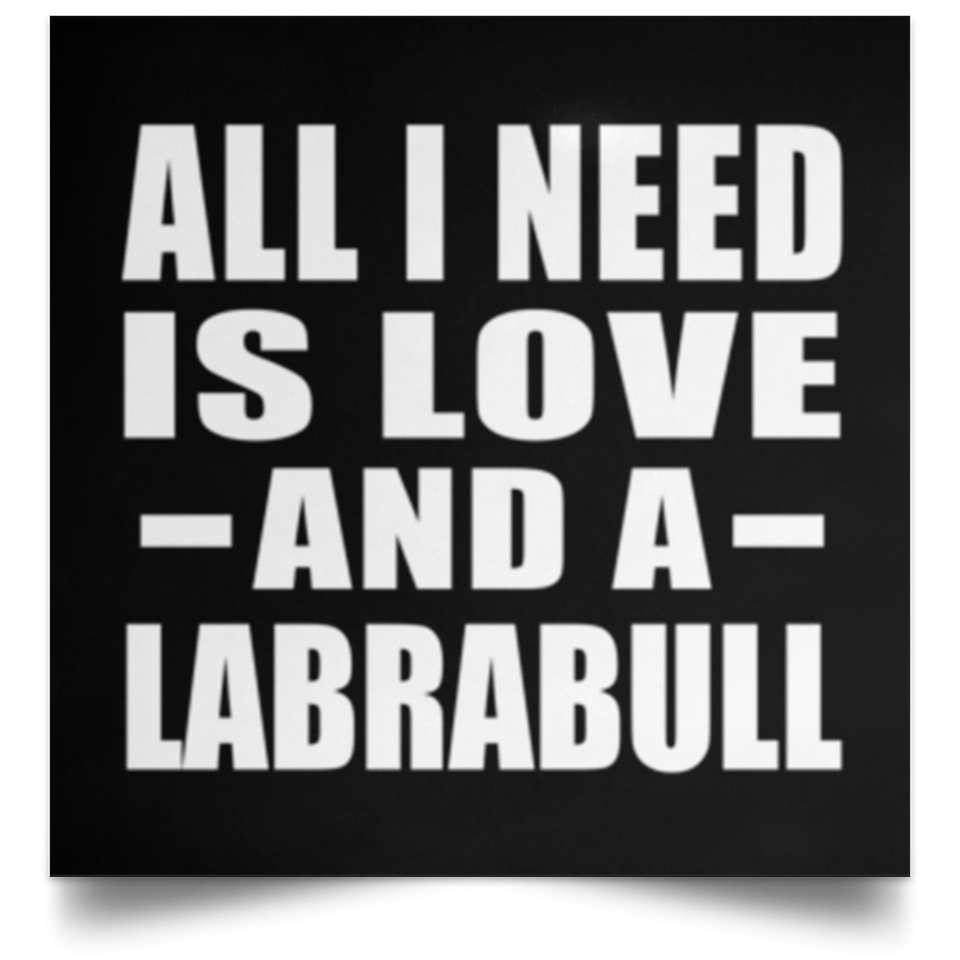 All I Need Is Love And A Labrabull - Poster Square