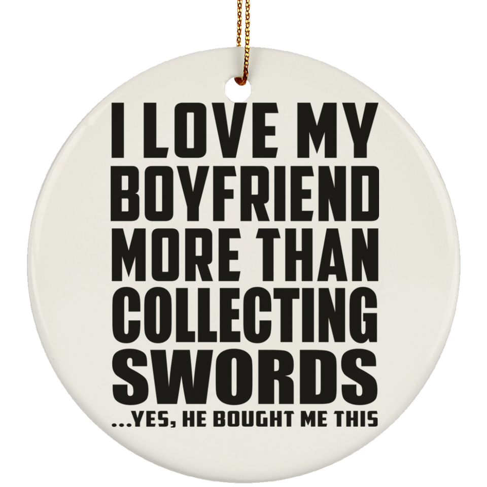 I Love My Boyfriend More Than Collecting Swords - Circle Ornament