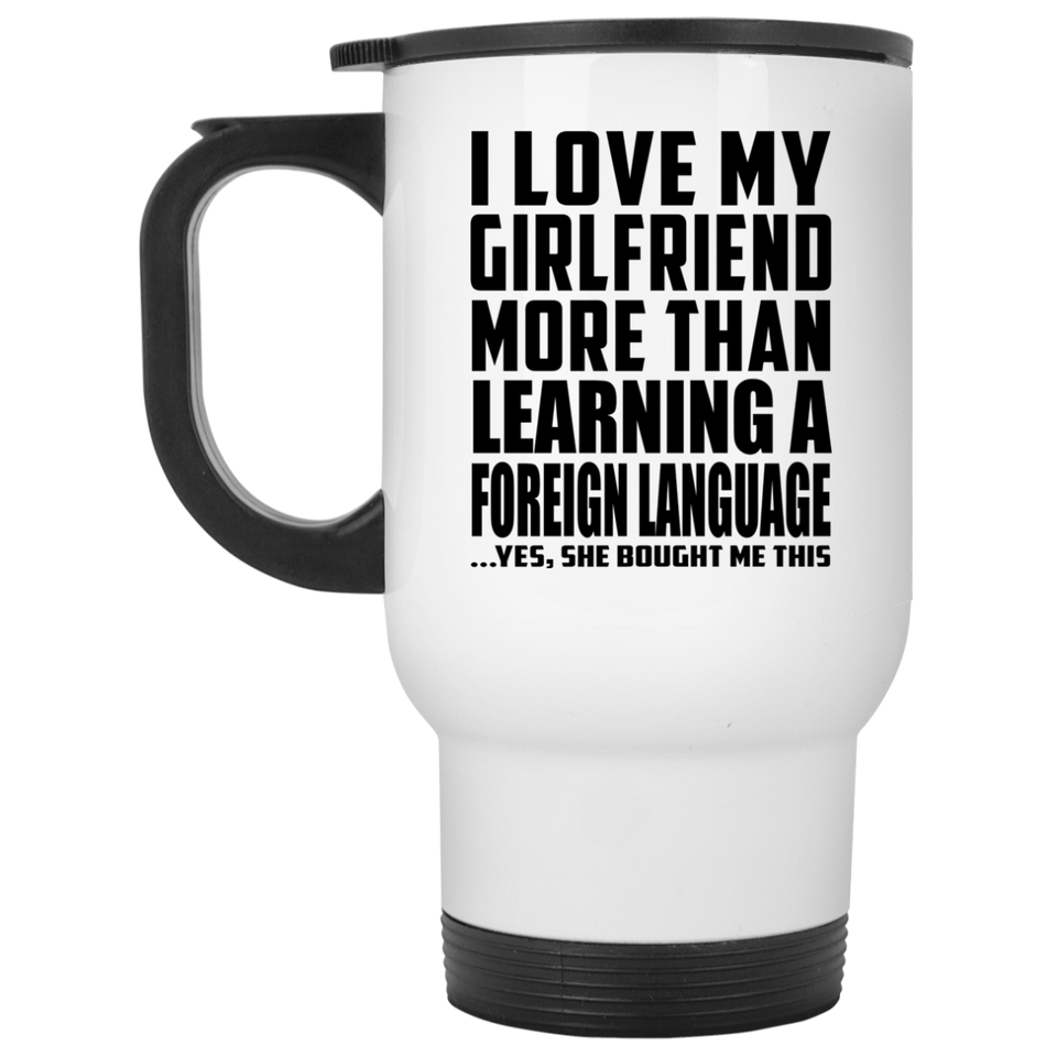 I Love My Girlfriend More Than Learning A Foreign Language - White Travel Mug