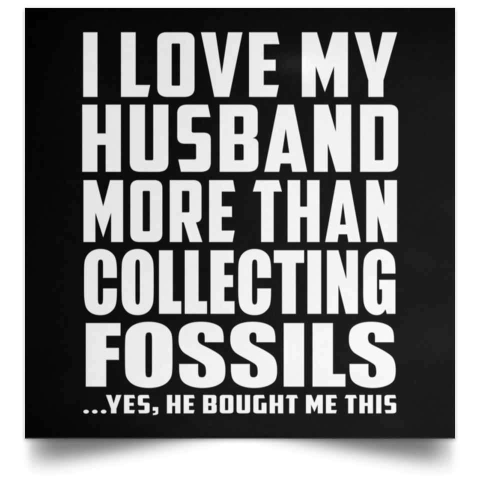 I Love My Husband More Than Collecting Fossils - Poster Square