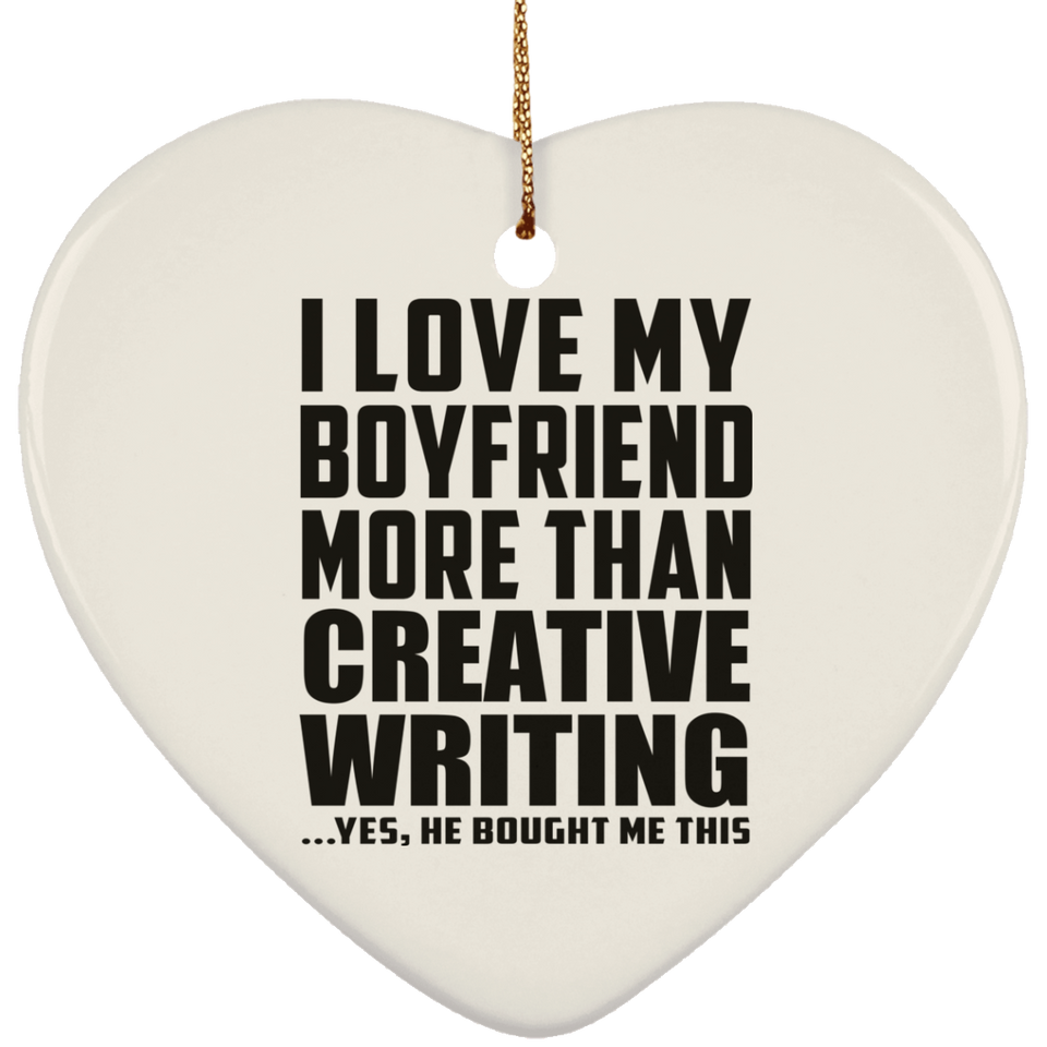 I Love My Boyfriend More Than Creative Writing - Heart Ornament