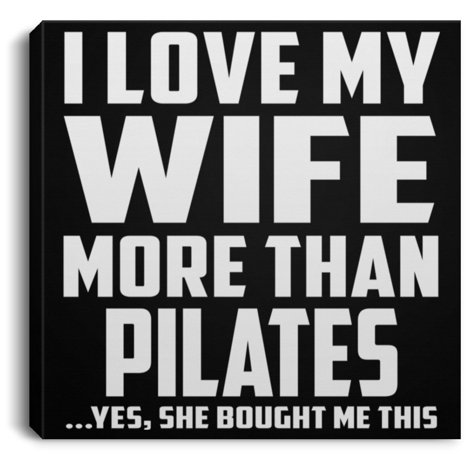 I Love My Wife More Than Pilates - Canvas Square