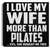 I Love My Wife More Than Pilates - Canvas Square