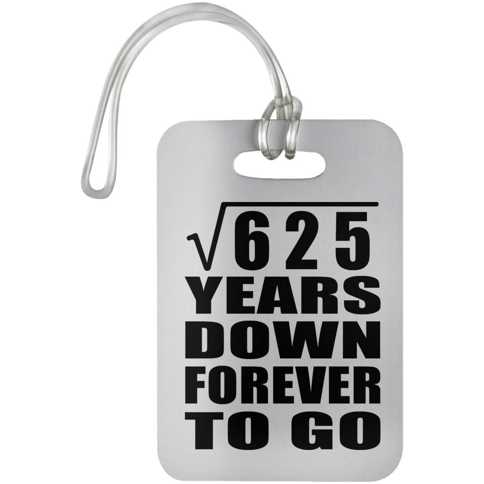25th Anniversary Square Root of 625 Years Down Forever To Go - Luggage Bag Tag