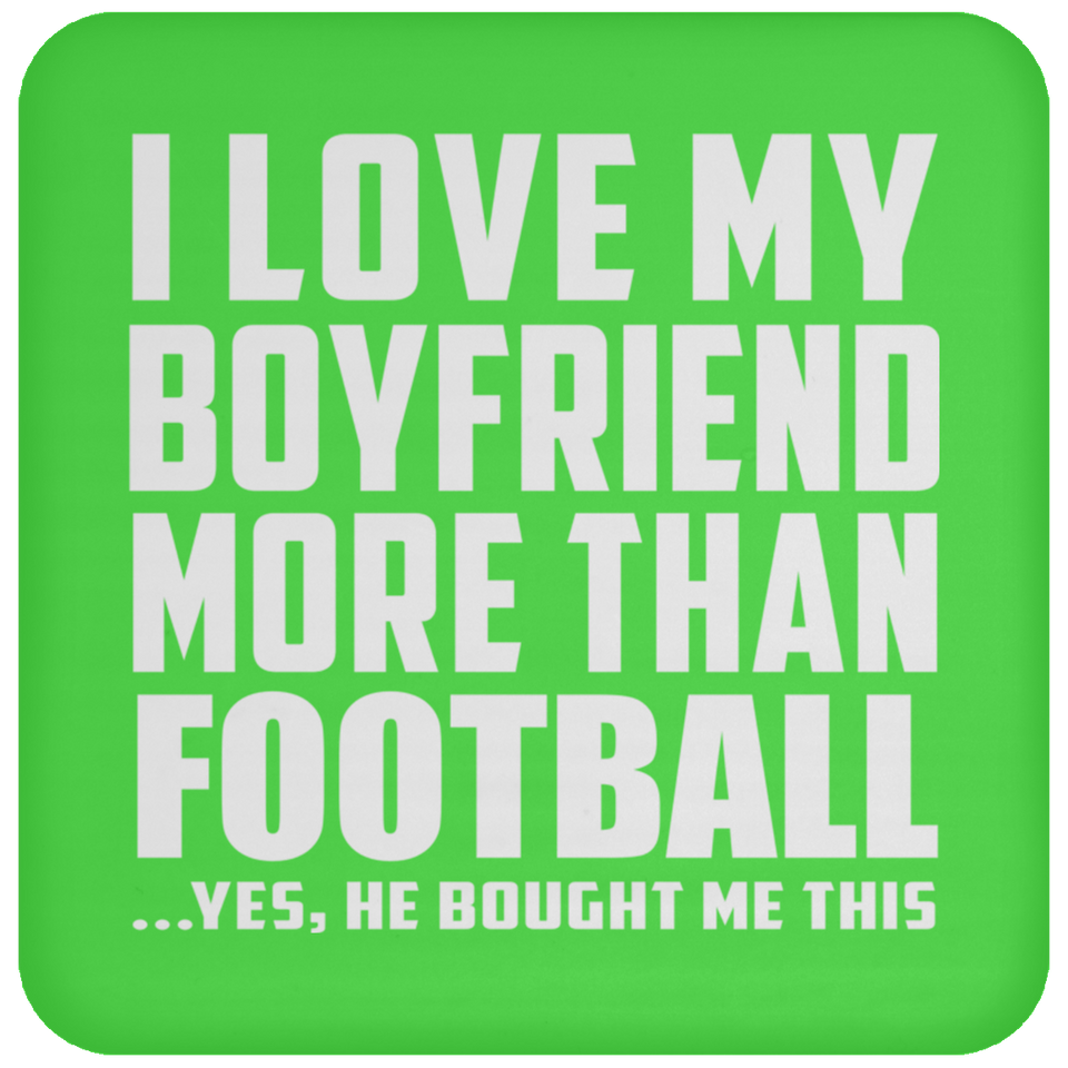 I Love My Boyfriend More Than Football - Drink Coaster