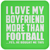 I Love My Boyfriend More Than Football - Drink Coaster