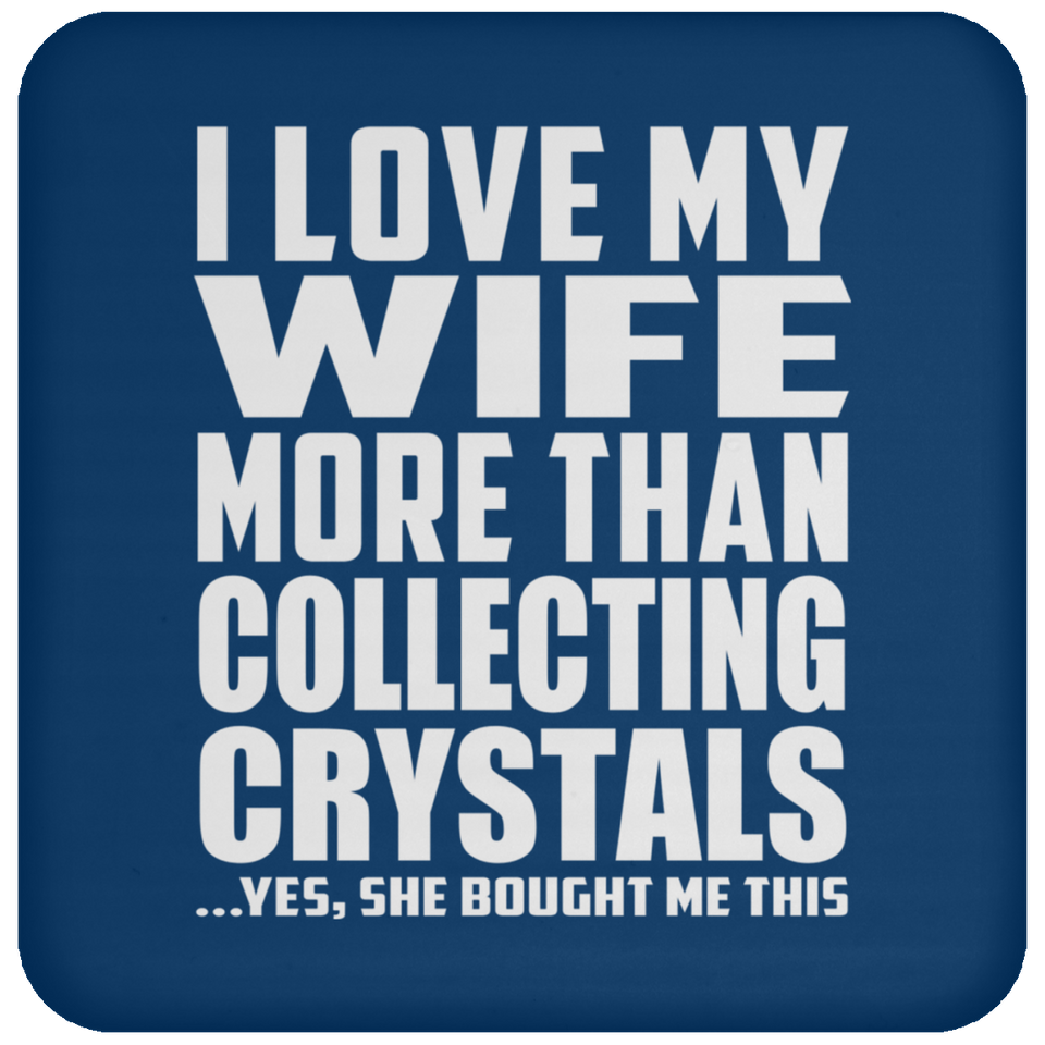 I Love My Wife More Than Collecting Crystals - Drink Coaster