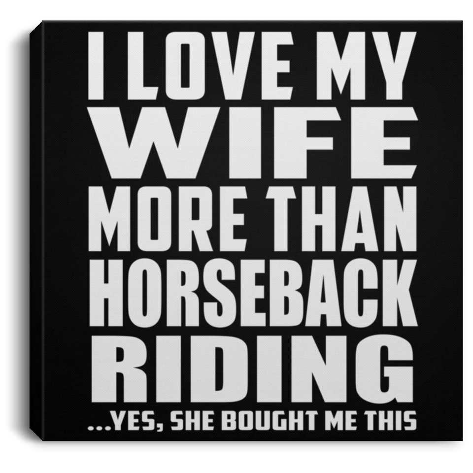 I Love My Wife More Than Horseback Riding - Canvas Square